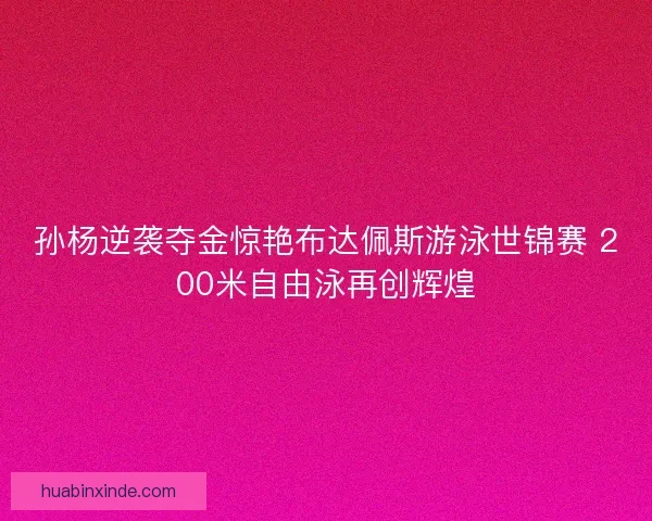 孙杨逆袭夺金惊艳布达佩斯游泳世锦赛 200米自由泳再创辉煌